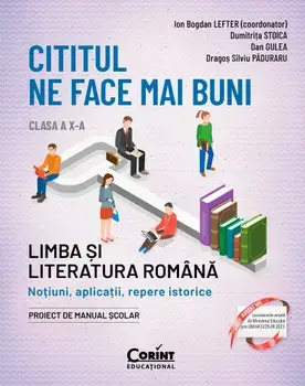 Cititul ne face mai buni. Limba si literatura romana. Notiuni, aplicatii, repere istorice. Clasa a X-a. Editia a II-a/Ion Bogdan Lefter, Dumitrita Stoica, Dan Gulea, Dragos Silviu Paduraru