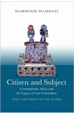Citizen and Subject: Contemporary Africa and the Legacy of Late Colonialism - Mahmood Mamdani