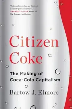 Citizen Coke: The Making of Coca-Cola Capitalism, Paperback/Bartow J. Elmore