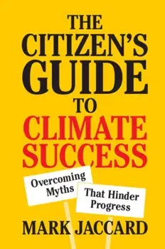 Citizen's Guide to Climate Success. Overcoming Myths that Hinder Progress, Paperback/Mark Jaccard