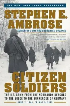 Citizen Soldiers: The U.S. Army from the Normandy Beaches to the Bulge to the Surrender of Germany, June 7, 1944-May 7, 1945, Paperback/Stephen E. Ambrose