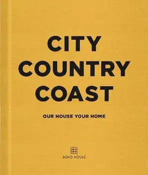 City Country Coast. Our House Your Home, Hardback/Soho House UK Limited