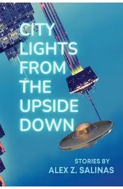 City Lights From the Upside Down: Stories by Alex Z. Salinas - Alex Z. Salinas
