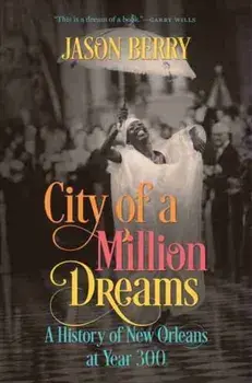 City of a Million Dreams: A History of New Orleans at Year 300, Paperback/Jason Berry