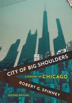 City of Big Shoulders: A History of Chicago, Hardcover/Robert G. Spinney