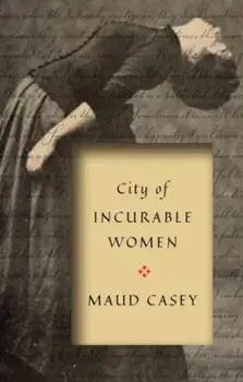 City of Incurable Women, Paperback/Maud Casey