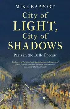 City of Light, City of Shadows. Paris in the Belle Epoque, Paperback/Mike Rapport