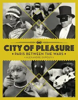 City of Pleasure: Paris Between the Wars, Hardcover/Alexandre Dupouy