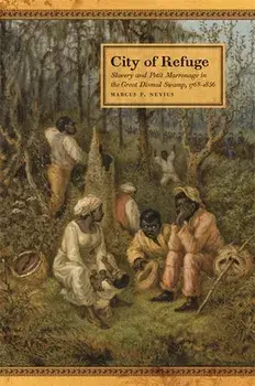 City of Refuge: Slavery and Petit Marronage in the Great Dismal Swamp, 1763-1856, Hardcover/Marcus P. Nevius