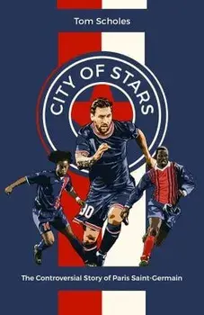 City of Stars. The Controversial Story of Paris Saint-Germain, Hardback/Tom Scholes