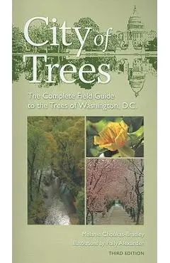 City of Trees: The Complete Field Guide to the Trees of Washington, D.C. - Melanie Choukas-bradley