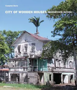 City of Wooden Houses: Georgetown, Guyana, Hardcover/Compton Davis