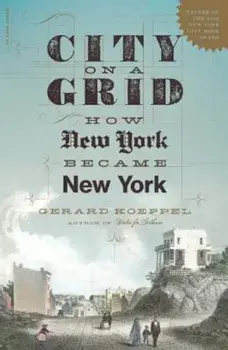 City on a Grid: How New York Became New York, Paperback/Gerard Koeppel