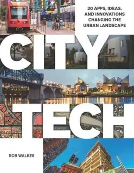 City Tech. 20 Apps, Ideas, and Innovations Changing the Urban Landscape, Paperback/Rob Walker