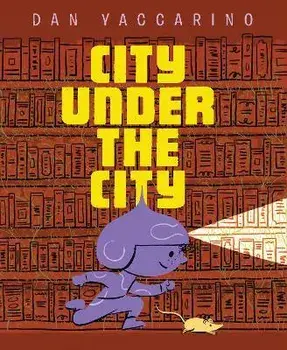 City Under the City, Hardcover/Dan Yaccarino