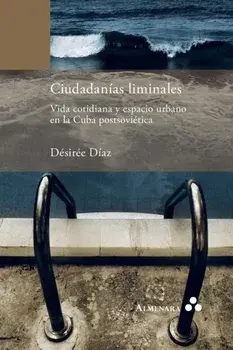Ciudadanías liminales. Vida cotidiana y espacio urbano en la Cuba postsoviética, Paperback/Désirée Díaz
