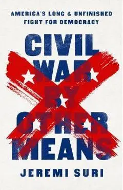 Civil War by Other Means: America's Long and Unfinished Fight for Democracy - Jeremi Suri