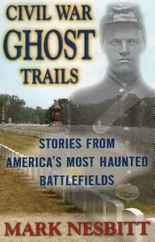 Civil War Ghost Trails: Stories from America's Most Haunted Battlefields, Paperback/Mark Nesbitt