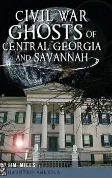Civil War Ghosts of Central Georgia and Savannah, Hardcover/Jim Miles
