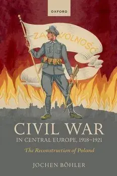 Civil War in Central Europe, 1918-1921. The Reconstruction of Poland, Paperback/***