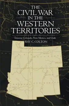 Civil War in the Western Territories: Arizona, Colorado, New Mexico, and Utah, Paperback/Ray C. Colton