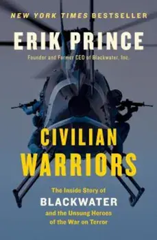 Civilian Warriors: The Inside Story of Blackwater and the Unsung Heroes of the War on Terror, Paperback/Erik Prince