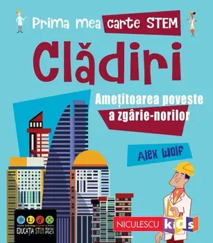 Cladiri. Ametitoarea poveste a zgarie-norilor. Prima mea carte Stem/Alex Woolf