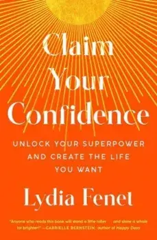 Claim Your Confidence. Unlock Your Superpower and Create the Life You Want, Paperback/Lydia Fenet