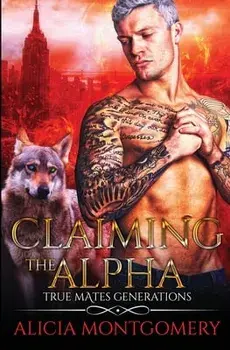 Claiming the Alpha: True Mates Generations Book 2, Paperback/Alicia Montgomery