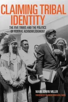 Claiming Tribal Identity: The Five Tribes and the Politics of Federal Acknowledgment, Paperback/Mark Edwin Miller