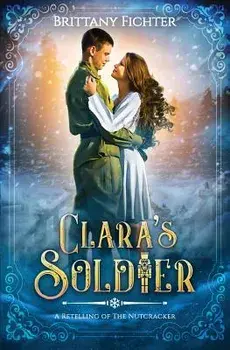 Clara's Soldier: A Retelling of the Nutcracker, Paperback/Brittany Fichter