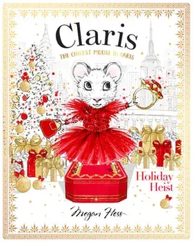 Claris: Holiday Heist: The Chicest Mouse in Paris, Hardcover/Megan Hess