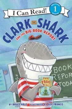 Clark the Shark and the Big Book Report, Hardcover/Bruce Hale