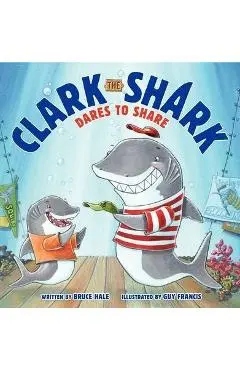 Clark the Shark Dares to Share - Bruce Hale