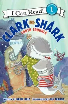 Clark the Shark: Tooth Trouble, Hardcover/Bruce Hale