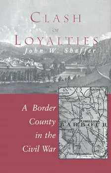 Clash of Loyalties: A Border County in the Civil War, Hardcover/John W. Shaffer