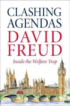 Clashing Agendas. Inside the Welfare Trap, Hardback/David Freud