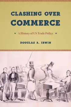 Clashing Over Commerce: A History of Us Trade Policy, Paperback/Douglas a. Irwin