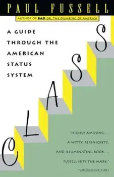 Class: A Guide Through the American Status System, Paperback/Paul Fussell