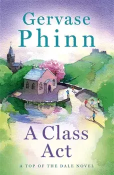 Class Act. Book 3 in the delightful new Top of the Dale series by bestselling author Gervase Phinn, Hardback/Gervase Phinn
