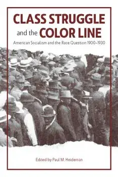 Class Struggle and the Color Line: American Socialism and the Race Question, 1900-1930, Paperback/Paul Heideman