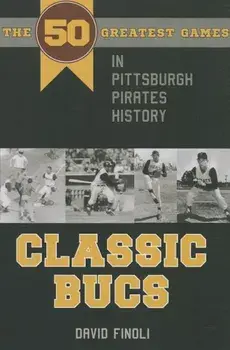 Classic Bucs: The 50 Greatest Games in Pittsburgh Pirates History, Paperback/David Finoli