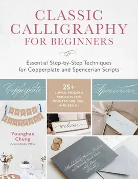 Classic Calligraphy for Beginners. Essential Step-by-Step Techniques for Copperplate and Spencerian Scripts - 25+ Simple, Modern Projects for Pointed Nib, Pen, and Brush, Paperback/Younghae Chung