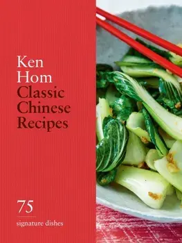 Classic Chinese Recipes. 75 signature dishes, Hardback/Ken Hom