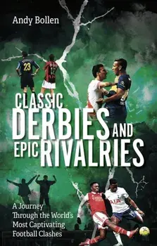 Classic Derbies and Epic Rivalries. A Journey Through the World’s Most Captivating Football Clashes, Paperback/Andy Bollen