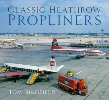 Classic Heathrow Propliners, Paperback/Tom Singfield