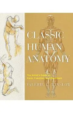 Classic Human Anatomy: The Artist's Guide to Form, Function, and Movement - Valerie L. Winslow