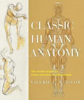 Classic Human Anatomy: The Artist's Guide to Form, Function, and Movement, Hardcover/Valerie L. Winslow