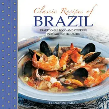 Classic Recipes of Brazil: Traditional Food and Cooking in 25 Authentic Dishes, Hardcover/Fernando Farah