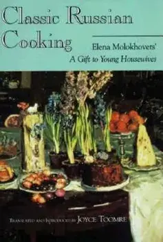 Classic Russian Cooking: Elena Molokhovetsa a Gift to Young Housewives, Paperback/Elena Molokhovets
